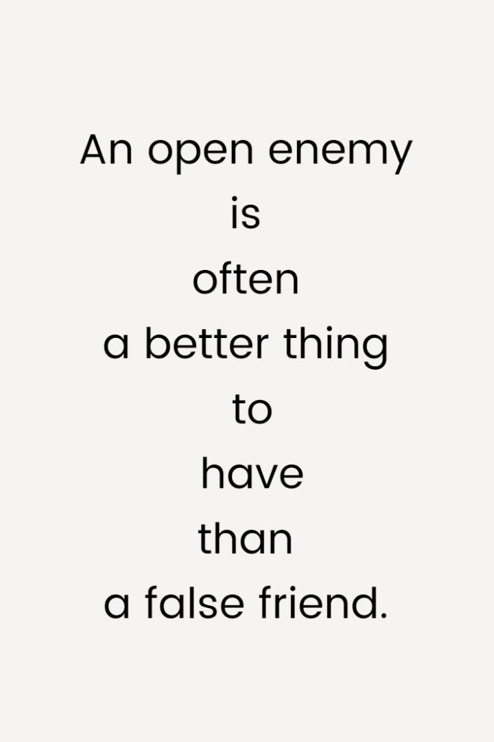 An open enemy is often a better thing to have than a false friend.